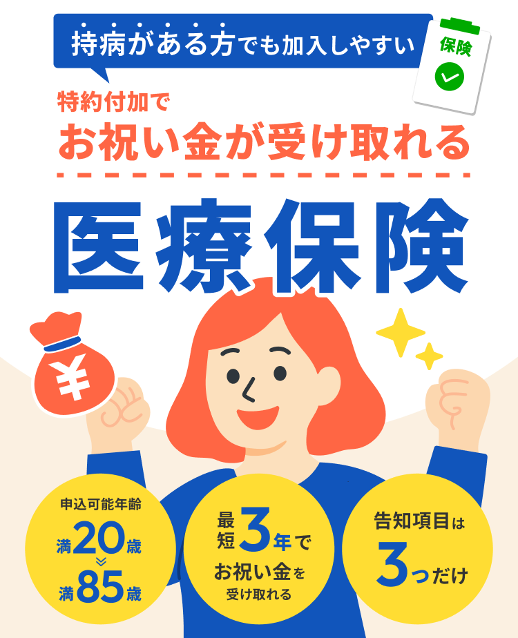持病がある方でも加入しやすい 特約付加でお祝い金が受け取れる医療保険